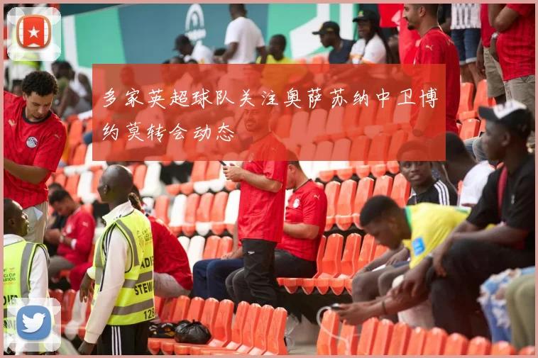 多家英超球队关注奥萨苏纳中卫博约莫转会动态